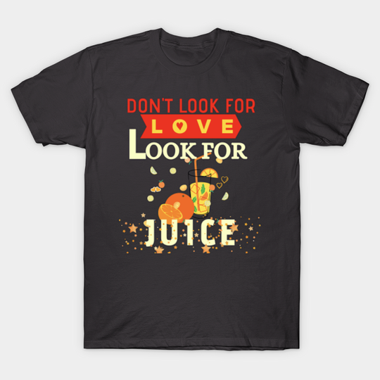 Don't look for love, look for juice | Orange juice box - Orange Juice - T-Shirt