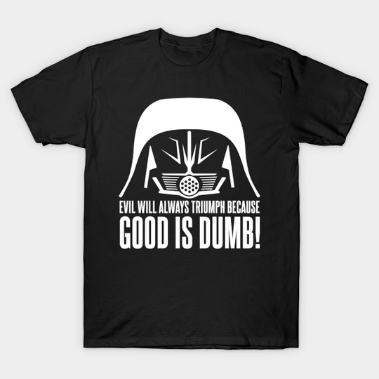Dark Helmet Evil will Always Triumph because Good is Dumb Quote - Spaceballs - T-Shirt
