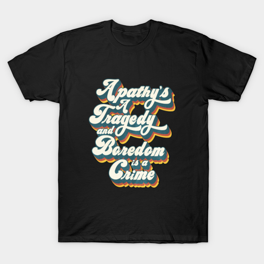 Apathy's a Tragedy and Boredom is a Crime - Bo Burnham - T-Shirt