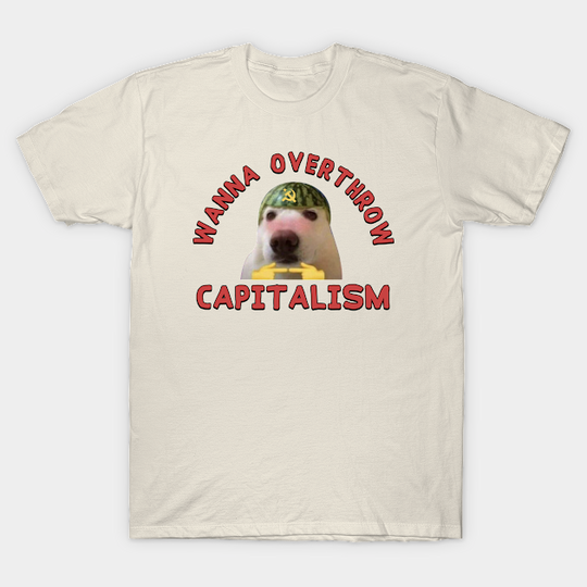 Wanna Overthrow Capitalism - Leftist Meme - Capitalism - T-Shirt