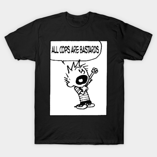 all cops are bastards (calvin and hobbes) - Calvin And Hobbes - T-Shirt