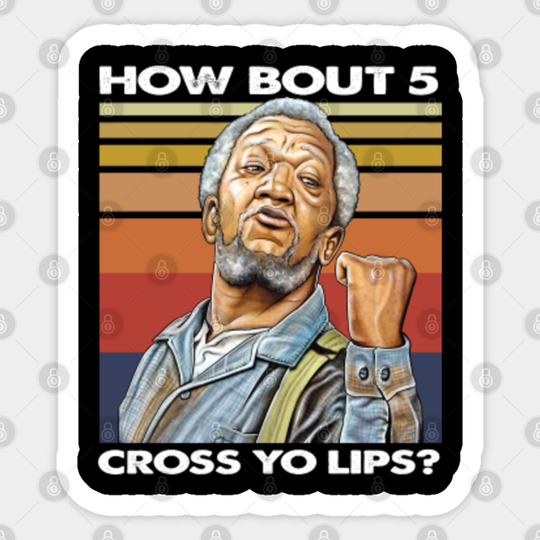 Sanford and Son Redd Foxx How bout 5 cross yo lips? - Sanford And Son - Sticker