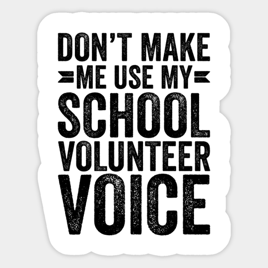 Don't Make Me Use My School Volunteer Voice - Coworker Gifts - Sticker