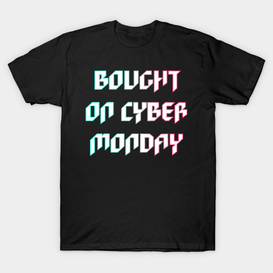 Bought on Cyber Monday - Cyber Monday - T-Shirt
