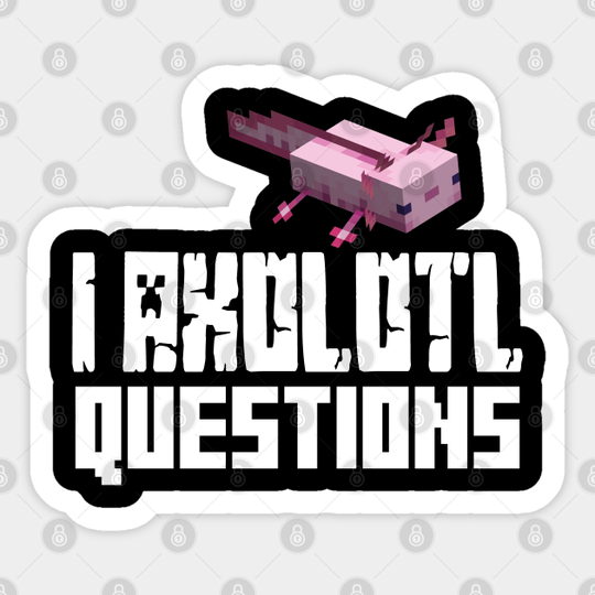 I Axolotl Questions - Minecraft - Sticker