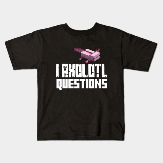 I Axolotl Questions - Minecraft - Kids T-Shirt