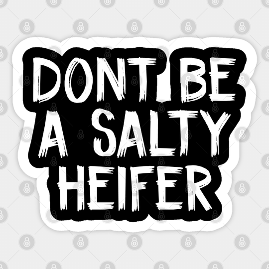 DONT BE A SALTY HEIFER - Dont Be A Salty Heifer - Sticker