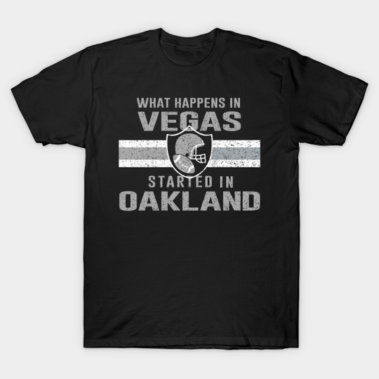 What Happens in Vegas Started In Oakland - Football Tee For Fans - Las Vegas Raiders - T-Shirt