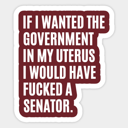 If i wanted the government in my uterus - abortion rights - Abortion Is Healthcare - Sticker