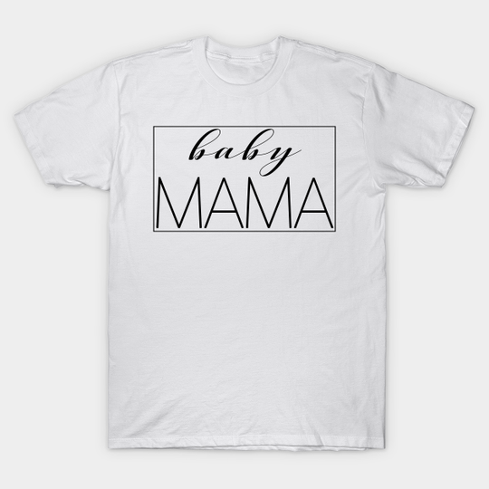 Mothers Day - Baby Mama - Best Mom Funny Tee Shirt - Mothers Day - T-Shirt