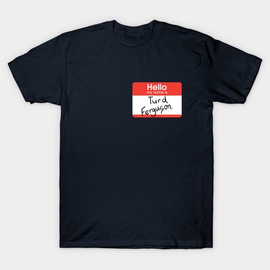 Turd Ferguson - nametag - Turd Ferguson - T-Shirt