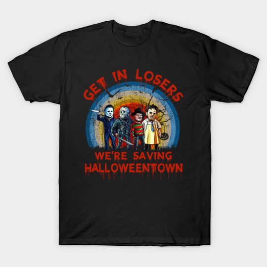 Get In Losers We're Saving Halloweentown Scary Movies Halloween - Get In Losers Were Saving Halloweentow - T-Shirt