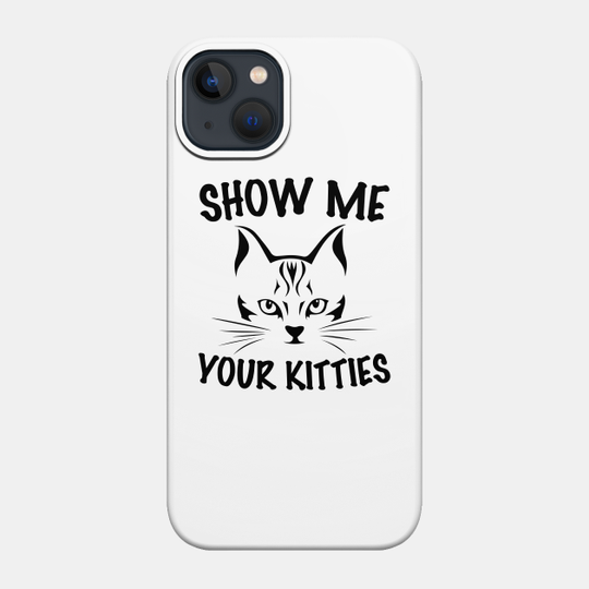 Show Me Your Kitties - Show Me Your Kitties - Phone Case