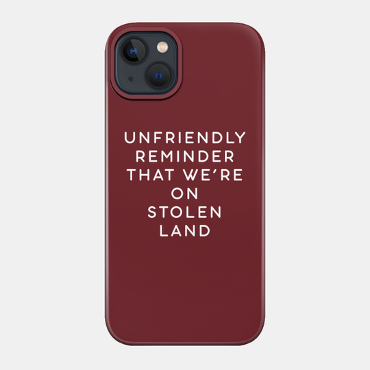 Unfriendly reminder that we're on stolen land - Land Back - Phone Case
