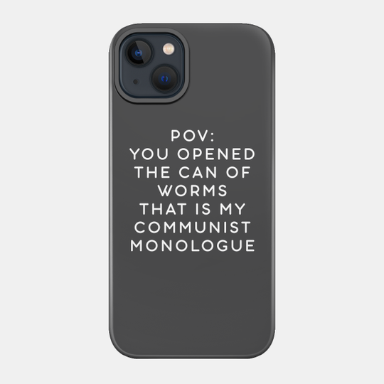 POV: You opened the can of worms that is my communist monologue - Communist Monologue - Phone Case