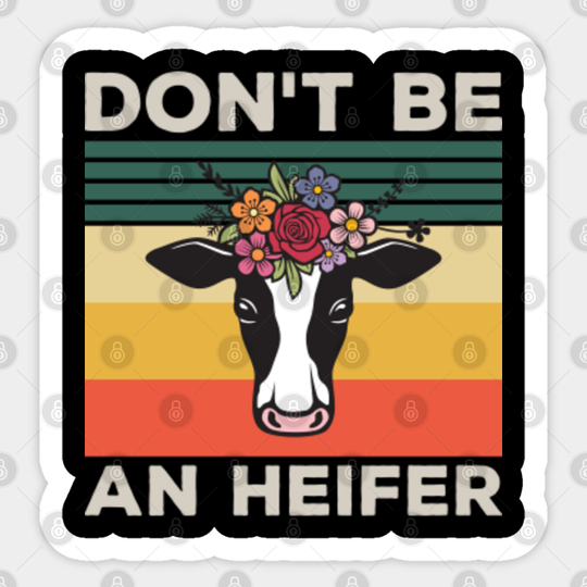 Don't Be An Heifer - Don't Be An Ass - Don't Be A Salty Heifer - Dont Be A Salty Heifer - Sticker