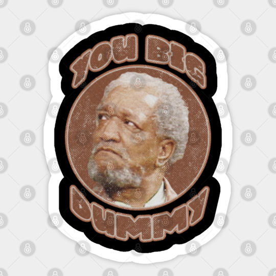 YOU BIG DUMMY - Sanford And Son - Sticker