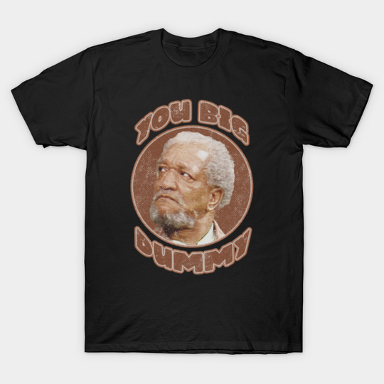 YOU BIG DUMMY - Sanford And Son - T-Shirt