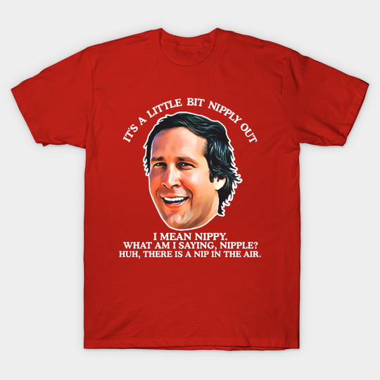 Clark Griswold "A Little Bit Nipply Out" - Christmas Vacation - T-Shirt
