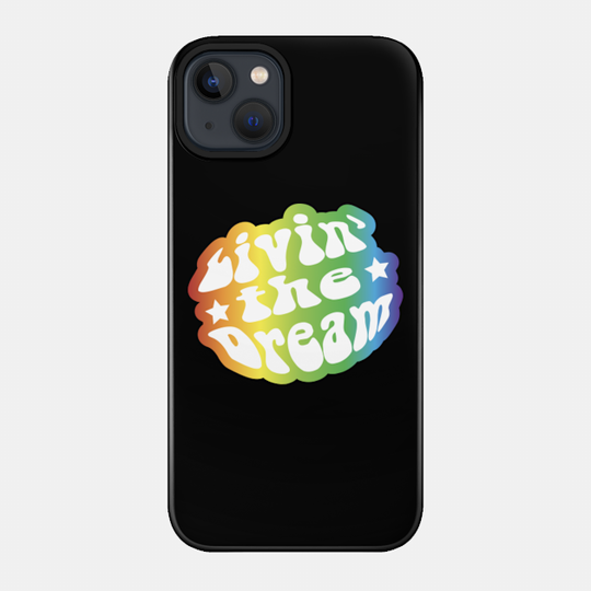 Livin the Dream Rainbow - Livin The Dream - Phone Case