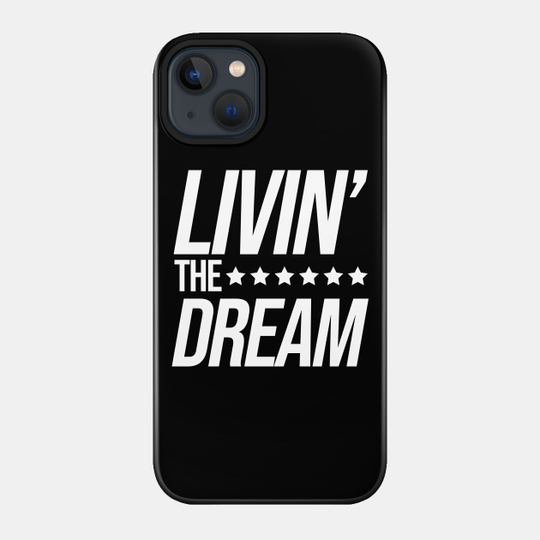 Livin the Dream - Livin The Dream - Phone Case
