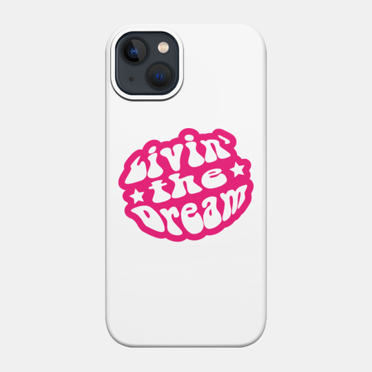 Livin the Dream - Livin The Dream - Phone Case