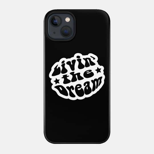 Livin the Dream - Livin The Dream - Phone Case