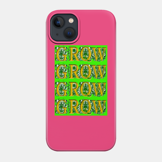 Grow - Growth - Phone Case