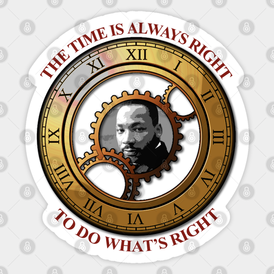 The time to do what's right. - Martin Luther King Jr Quote - Sticker