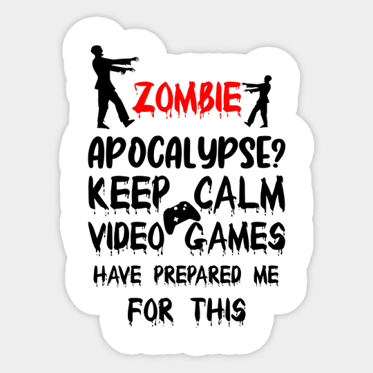 Zombie apocalypse keep calm video games have prepared me for this, monster, horror, gift - Funny Zombie - Sticker