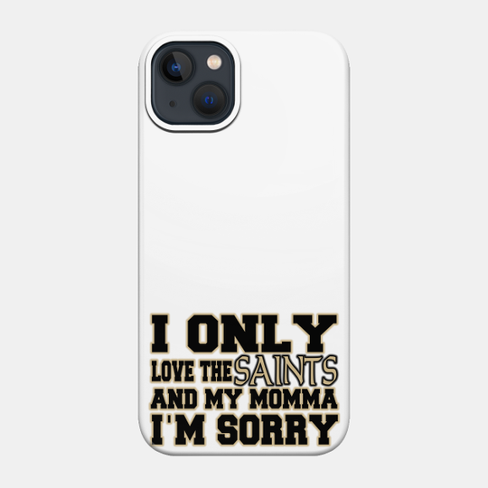Only Love the Saints and My Momma! - New Orleans Saints - Phone Case