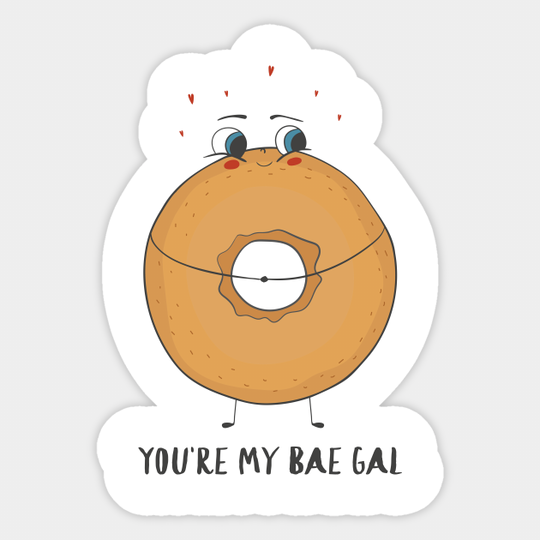 You're My Bae Gal - Cute Funny Sweetheart Bagel Love Design - Salt Bae Meme - Sticker