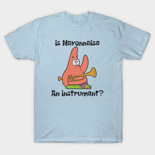 Is Mayonnaise an Instrument? - Spongebob - T-Shirt