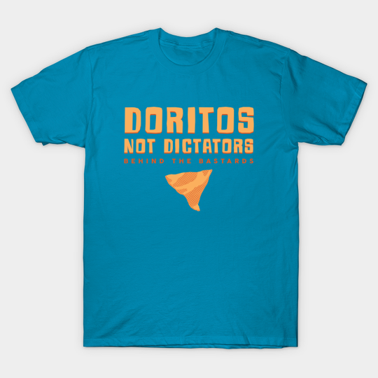 Doritos Not Dictators - Behind The Bastards - T-Shirt