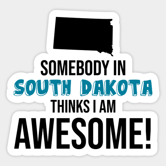 Somebody in South Dakota Thinks I Am Awesome - Somebody In South Dakota - Sticker