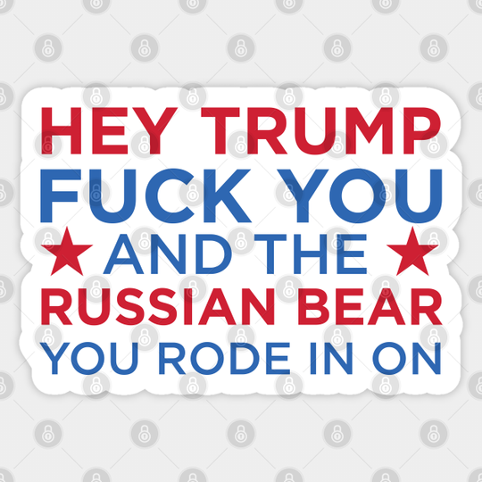 Trump - F-U and the Russian Bear Your Rode In On - Anti Trump - Sticker