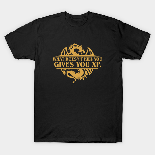 What Doesnt Kill You Gives You XP Tabletop RPG Addict - Dungeons And Dragons - T-Shirt