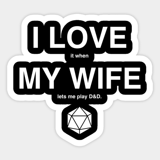 I LOVE it when MY WIFE let's me play D&D - Dungeons And Dragons - Sticker