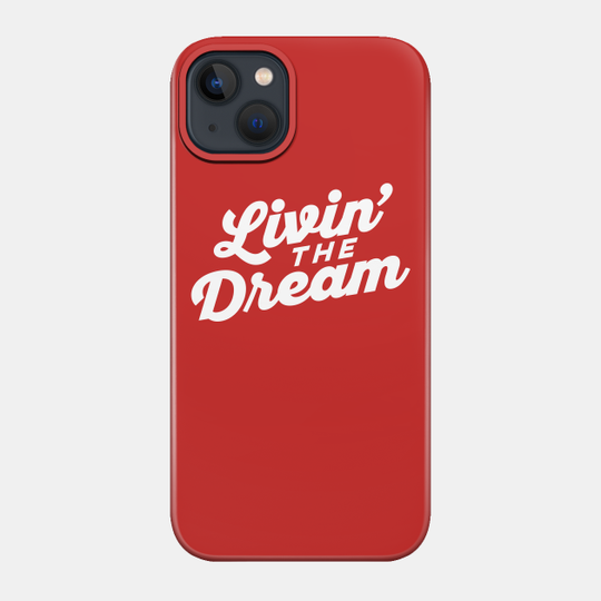 Livin the Dream - Livin The Dream - Phone Case