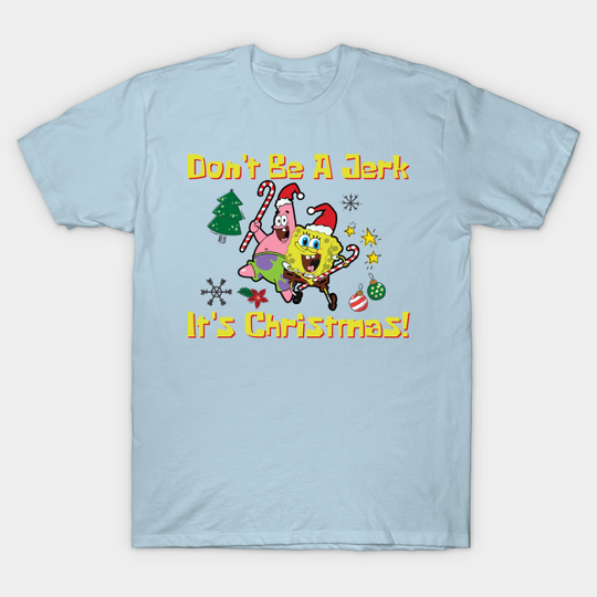 Don't Be A Jerk It's Christmas! - Spongebob - T-Shirt