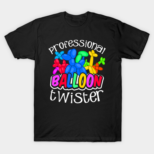 Discover Balloon Twisting T Shirt | Professional Balloon Twister Gift - Professional Balloon Twister Gift - T-Shirt