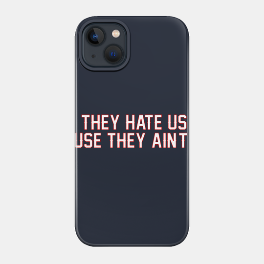 They Hate Us 'Cause They Ain't Us - New England Patriots - Phone Case