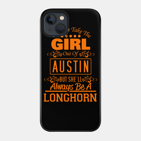 You Can Take The Girl Out Of Austin, But She'll Always Be A Longhorn - Texas Longhorns - Phone Case