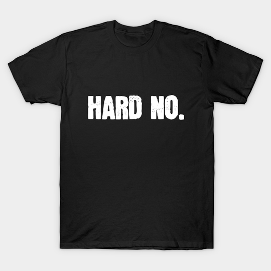Hard No - Letterkenny - T-Shirt