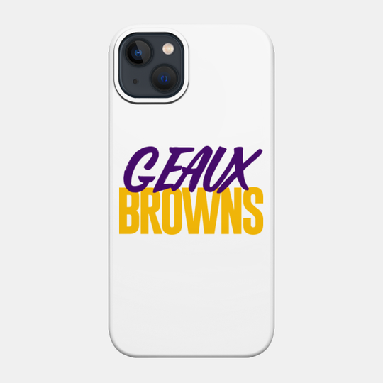 Geaux Browns - Cleveland Browns - Phone Case