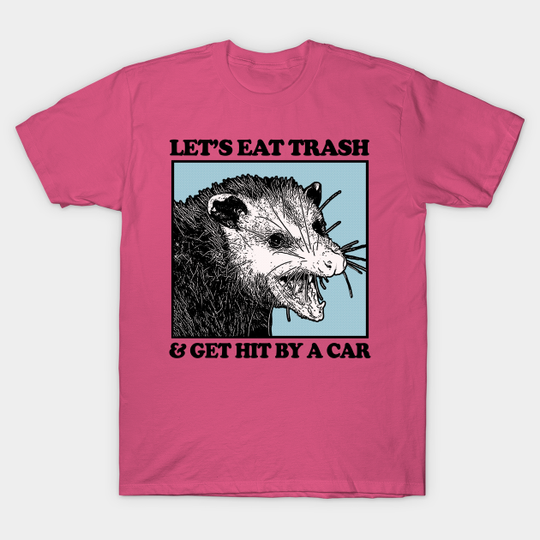 Let's Eat Trash & Get Hit By A Car - Possum Lovers - T-Shirt