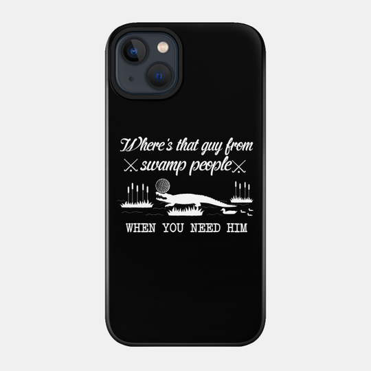 Swamp People - Swamp - Phone Case