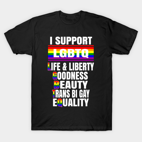 I Support LGBTQ Liberty & Life Goodness Beauty Equality - Lgbtq - T-Shirt