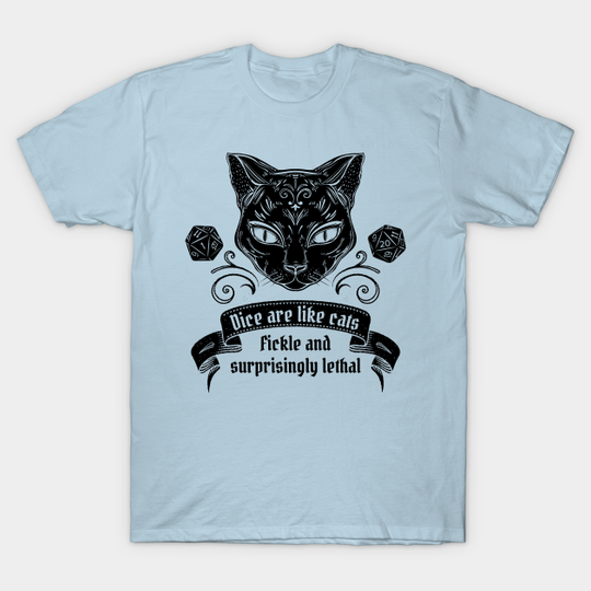 Dice Are Like Cats - Fickle and Surprisingly Lethal - Dungeons And Dragons - T-Shirt