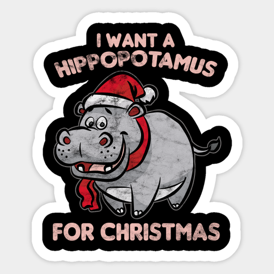 CHRISTMAS - I Want A Hippopotamus For Christmas - Christmas Day - Sticker